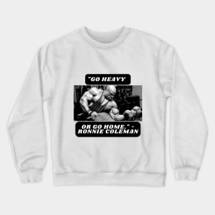 "Go heavy or go home." - Ronnie Coleman Crewneck Sweatshirt